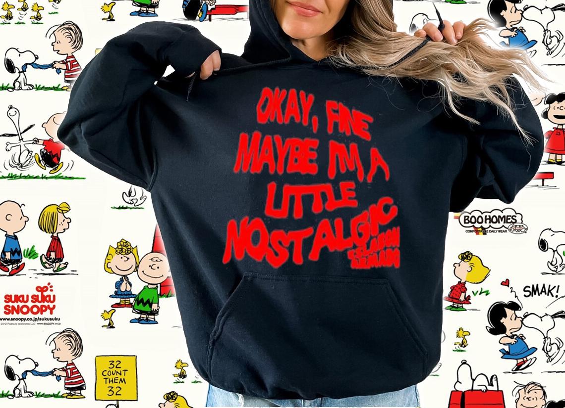 Okay Fine Maybe Im A Little Nostalgic T-Shirt t-shirt hoodie