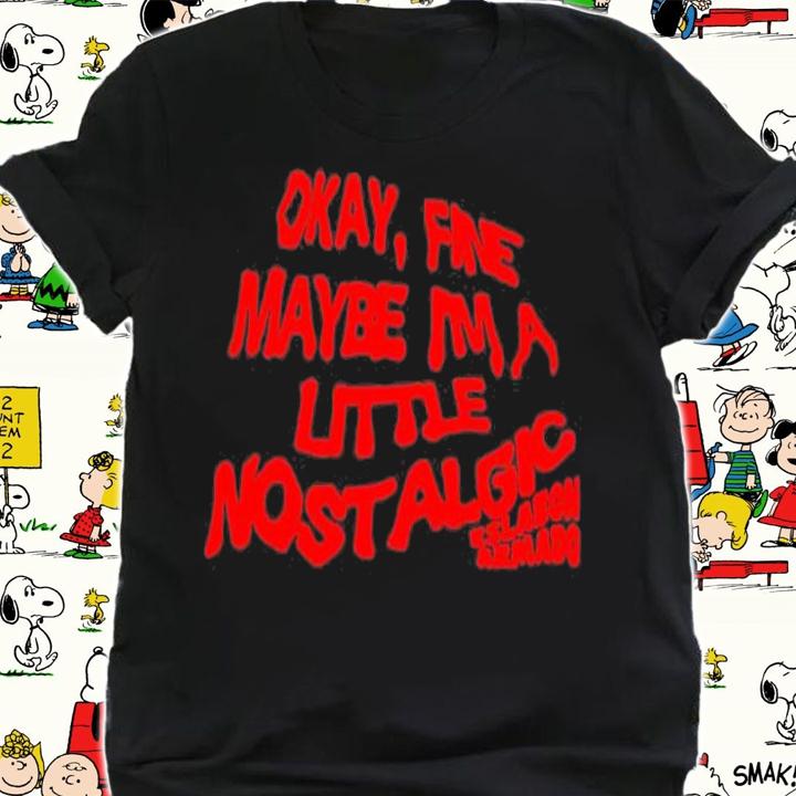 Okay Fine Maybe Im A Little Nostalgic T-Shirt t-shirt shirt