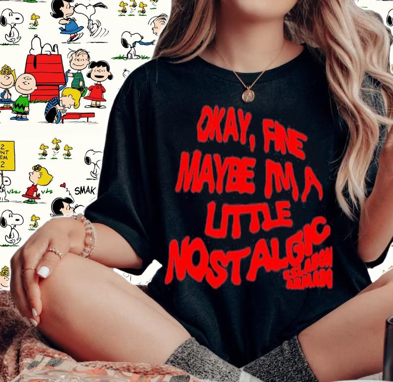 Okay Fine Maybe Im A Little Nostalgic T-Shirt t-shirt woman shirt