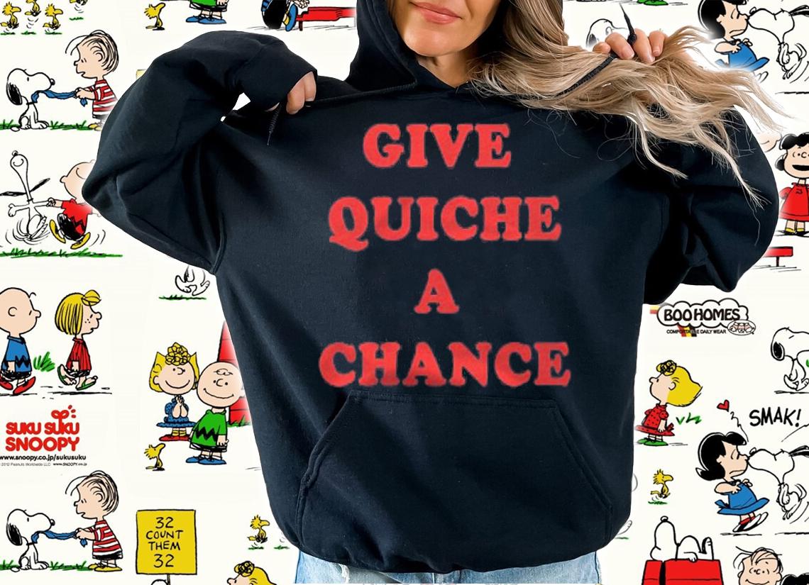 Womens Give Quiche A Chance Funny Quiche T-shirt t-shirt hoodie
