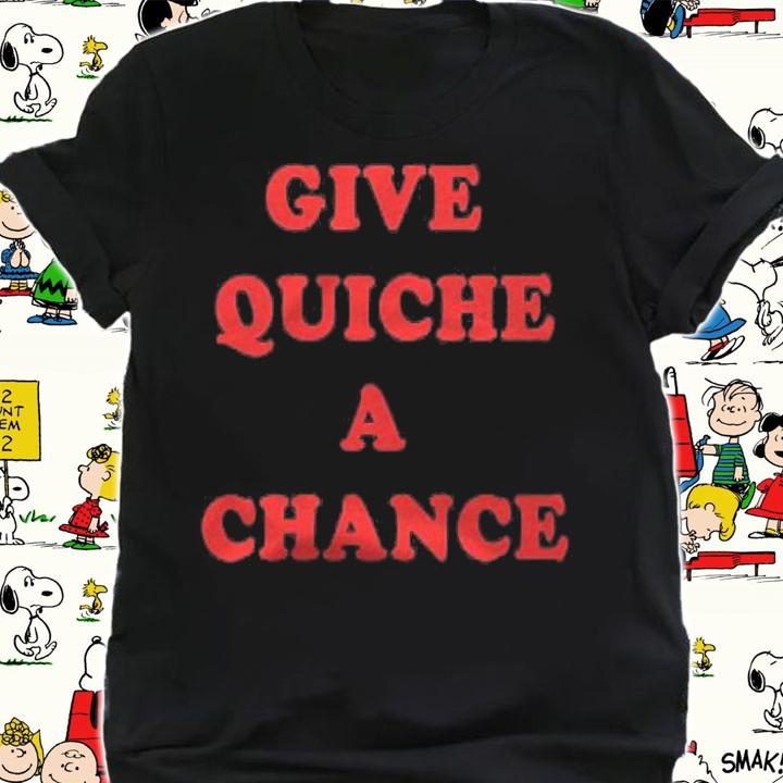 Womens Give Quiche A Chance Funny Quiche T-shirt t-shirt shirt