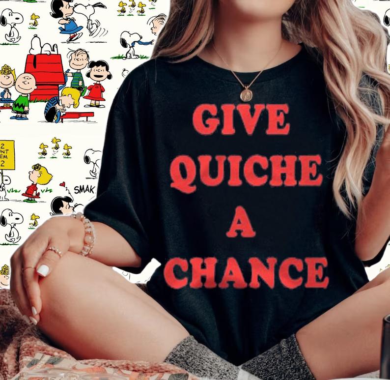 Womens Give Quiche A Chance Funny Quiche T-shirt t-shirt woman shirt