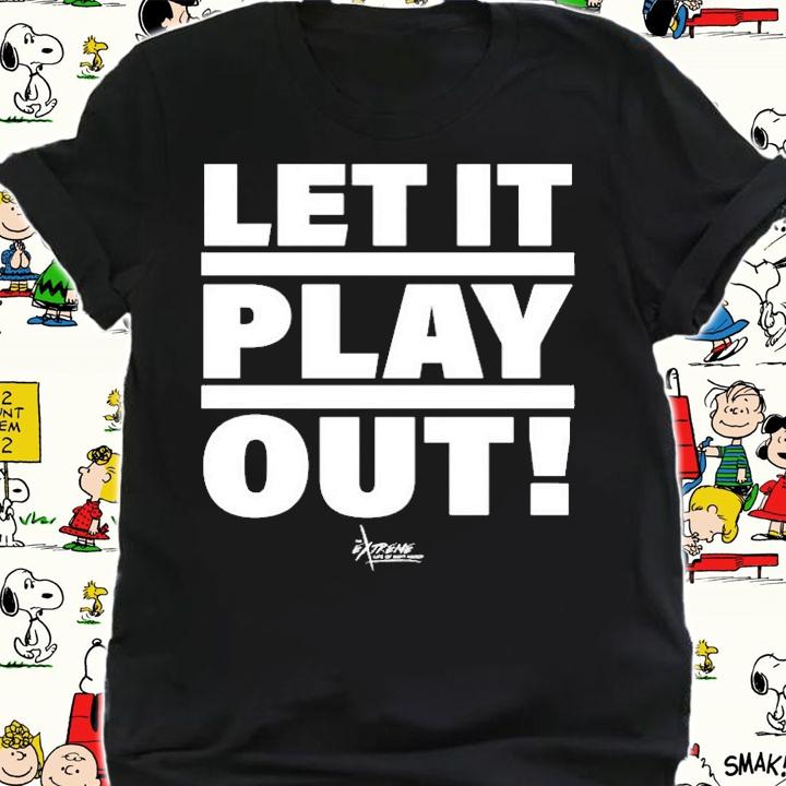 Let It Play Out T-Shirt shirt