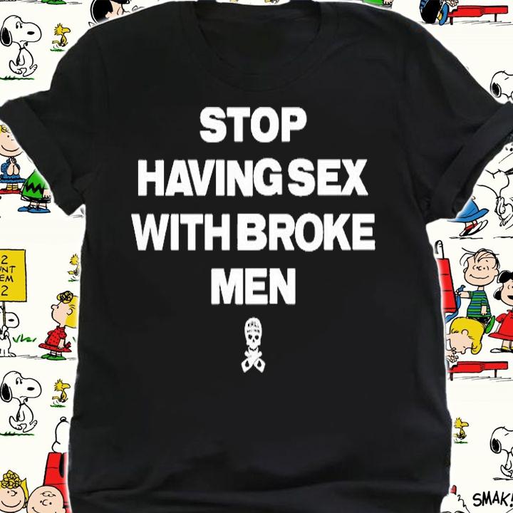 Stop Having Sex With Broke Men T-Shirt