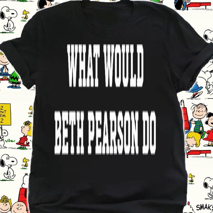 What Would Beth Pearson Do T-Shirt