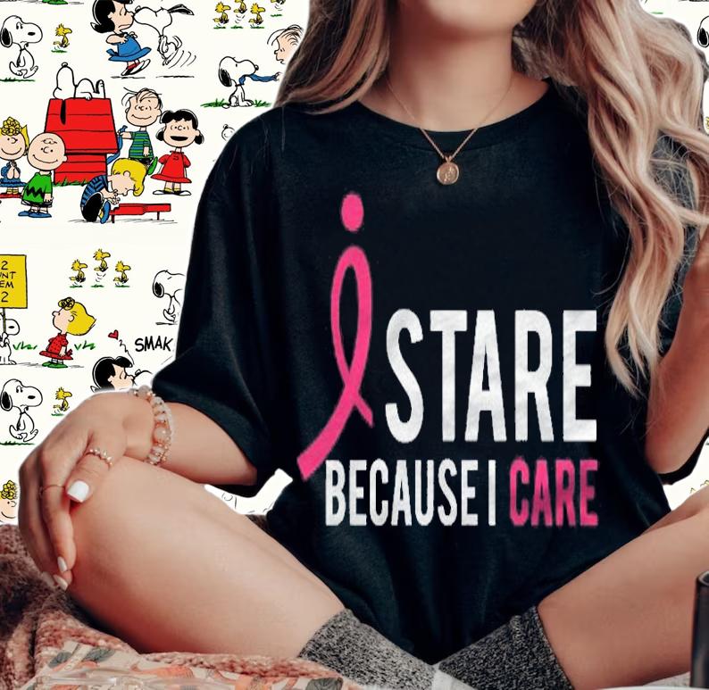 I Stare Because I Care Breast Cancer Awareness Support Shirt