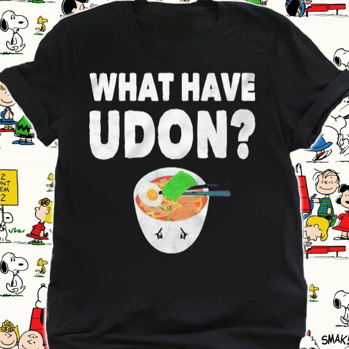 What Have Udon Japanese Noodles Bowl Pun Shirt shirt
