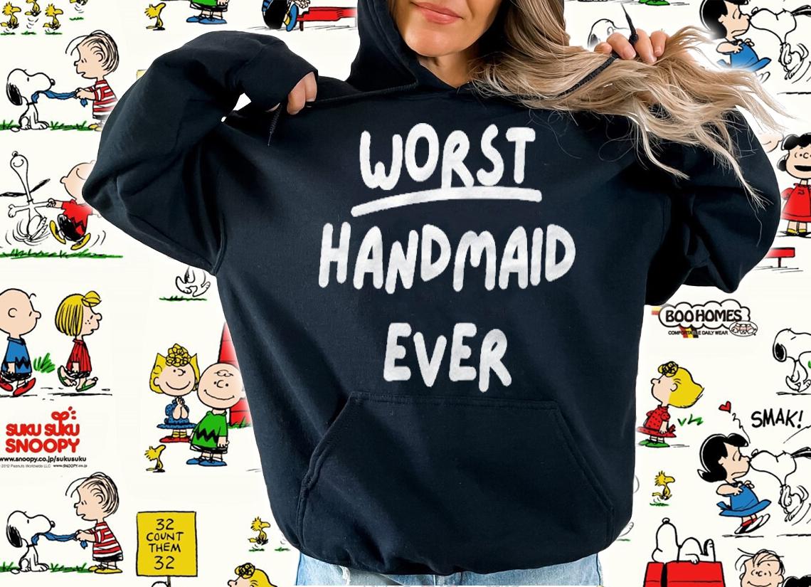 Worst Handmaid Ever Funny Gift For Men Women Shirt hoodie
