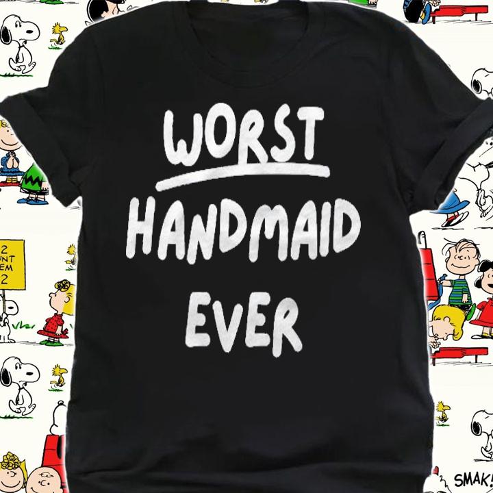Worst Handmaid Ever Funny Gift For Men Women Shirt shirt
