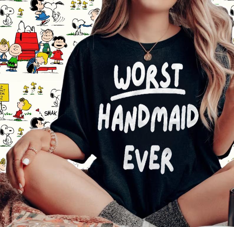 Worst Handmaid Ever Funny Gift For Men Women Shirt woman shirt