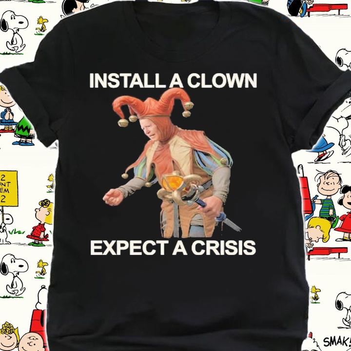 Joe Biden Install A Clown Expect A Crisis Shirt
