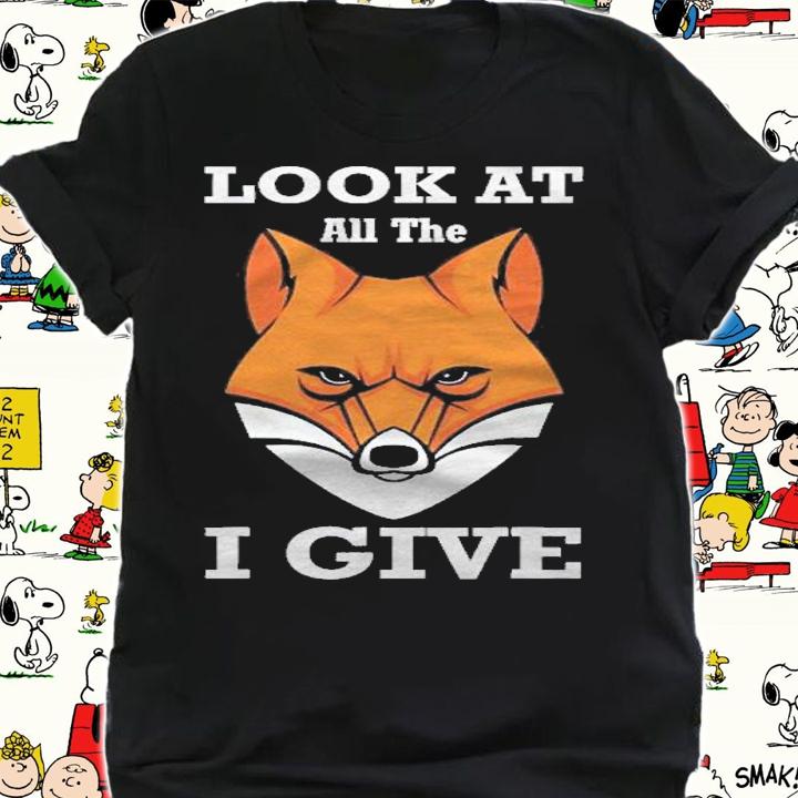 Look At All The Fox I Give Funny Pun Shirt