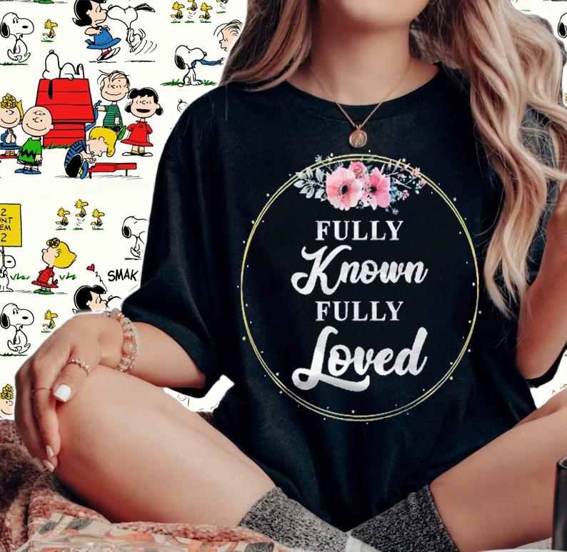 Fully Loved & Known Jesus God Lover Floral Christian Faith Shirt woman shirt