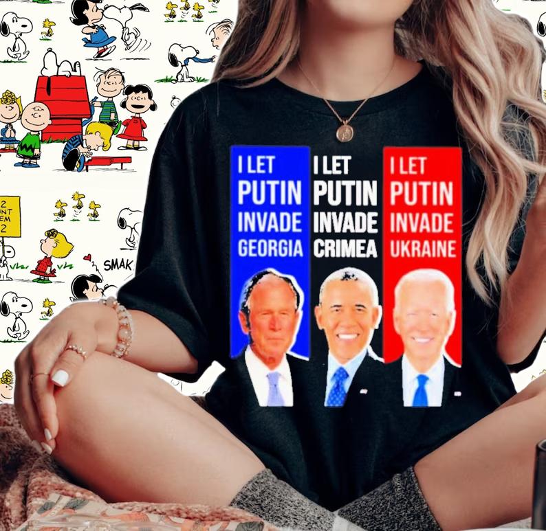 George W. Bush I let Putin invade Georgia Obama I let Putin invade crimea and Biden I let Putin invade Ukraine shirt woman shirt