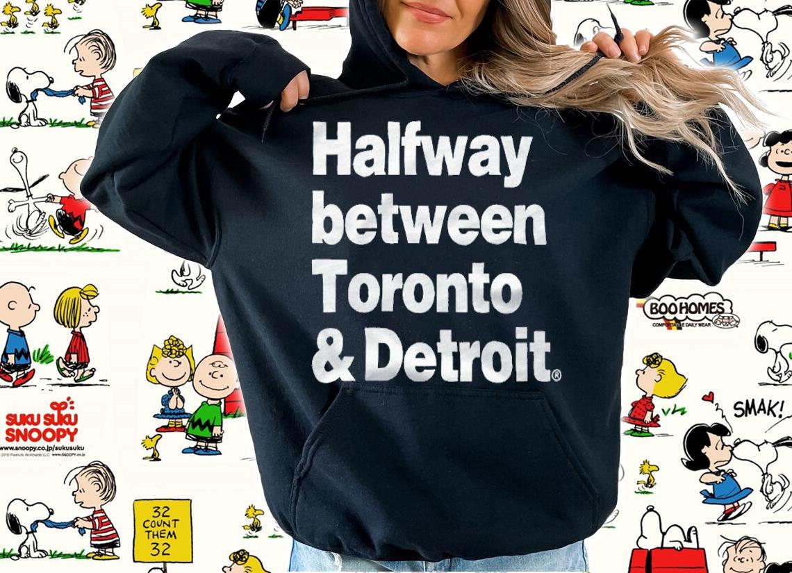 Halfway between Toronto and Detroit T-shirt