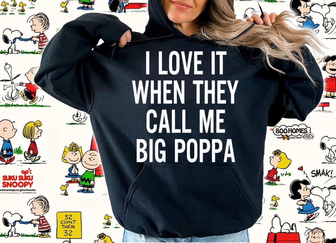 I Love It When They Call Me Big Poppa Shirt hoodie