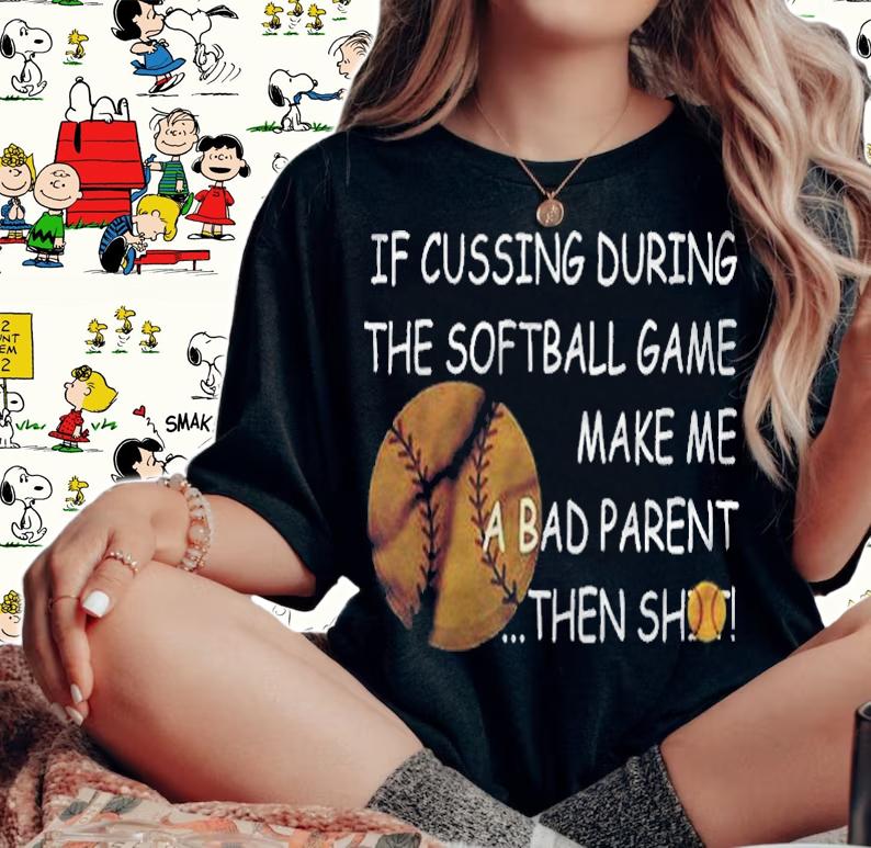 If Cussing During The Softball Game Make Me A Bad Parent Then Shot Shirt woman shirt