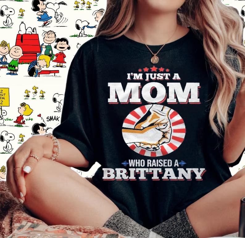 Im Just A Mom Who Raised A Brittany Name Brittany Shirt