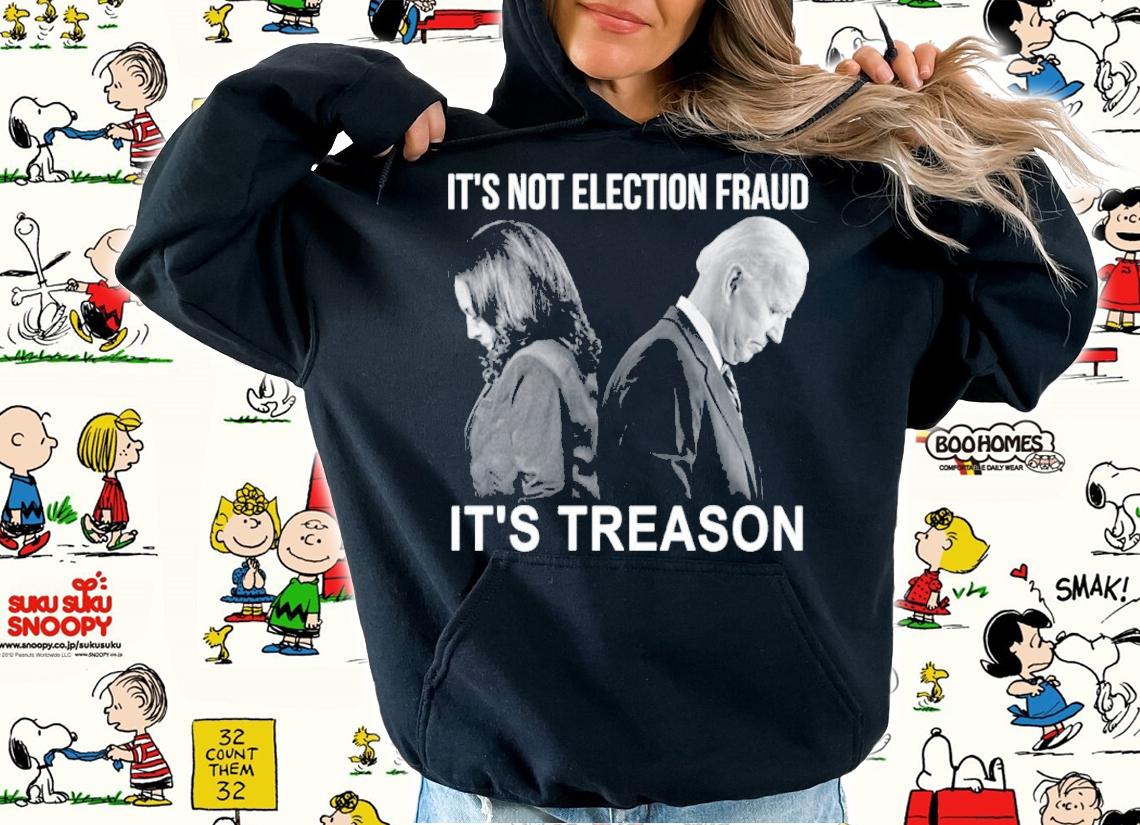 Kamala Harris And Joe Biden It's Not Election Fraud It's Treason Shirt hoodie