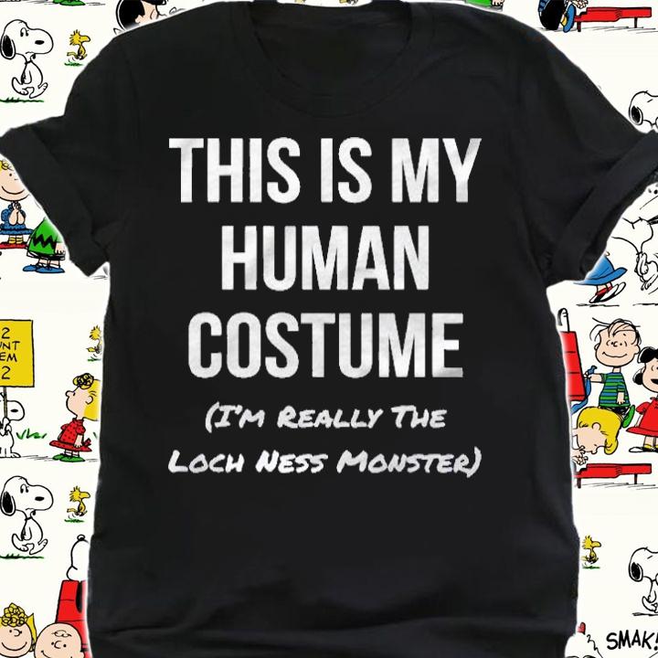 This Is My Human Costume Im Really The Loch Ness Monster Shirt shirt