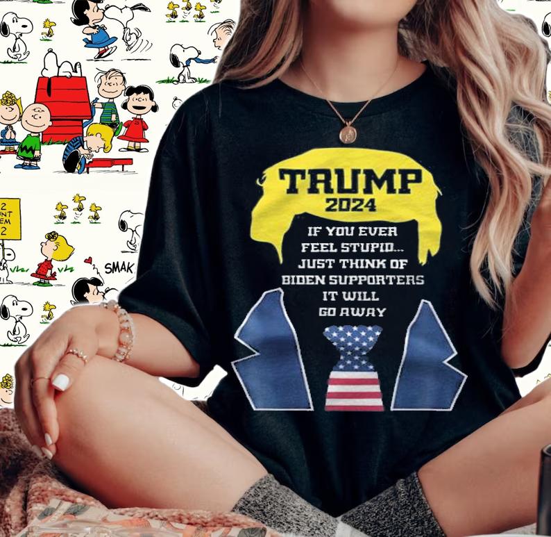 Trump 2024 If You Ever Fell Stupid Just Think Of Biden Supporters It Will Go Away T-Shirt woman shirt