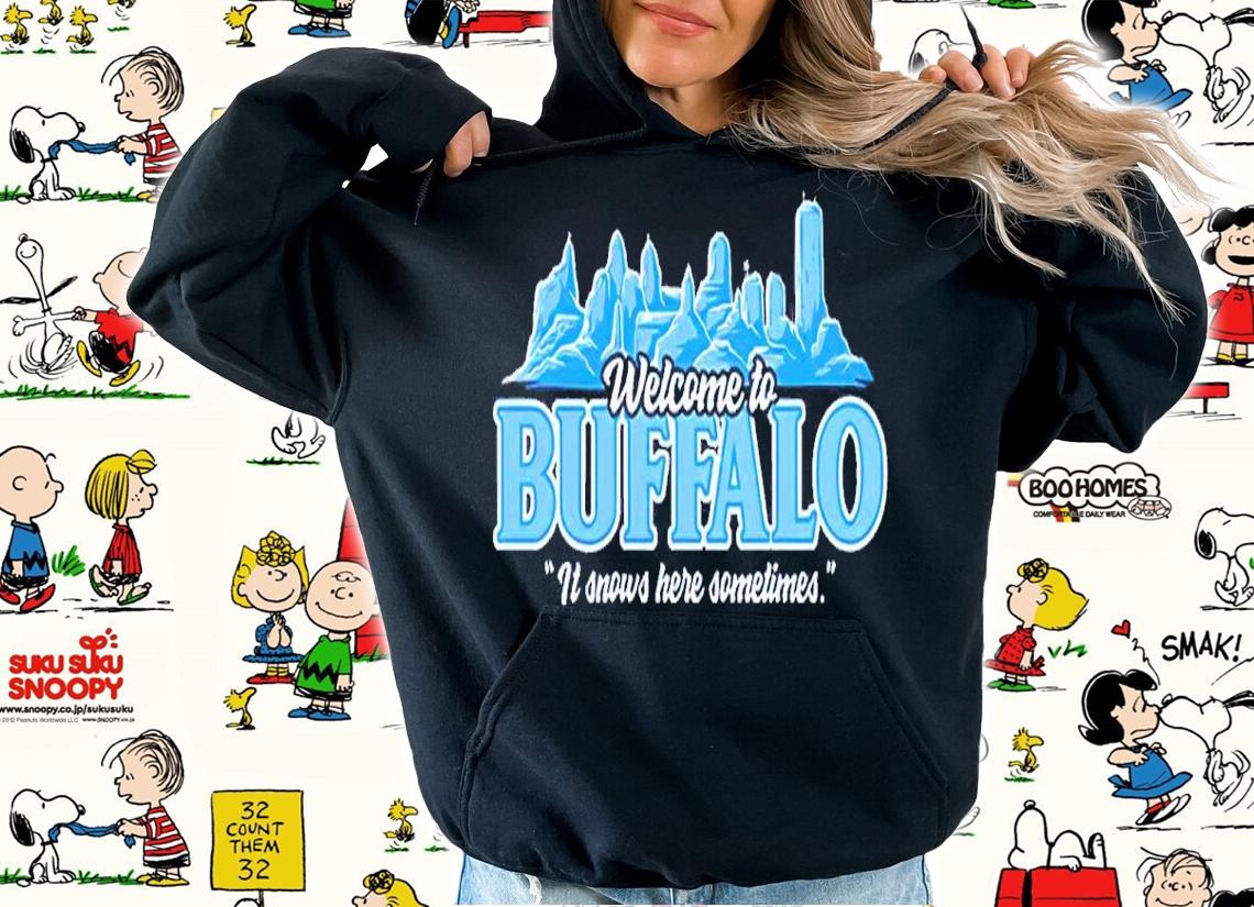 Welcome To Buffalo It Snows Here Sometimes Shirt hoodie
