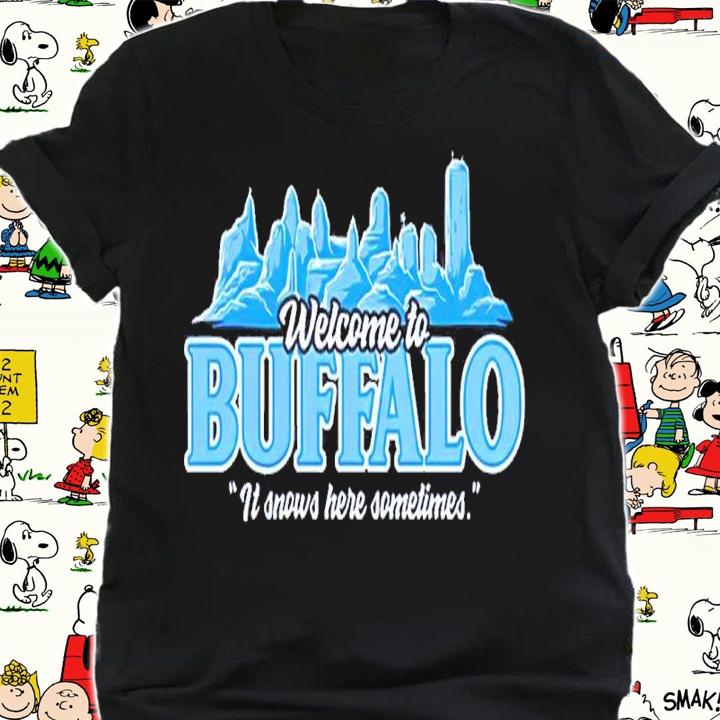 Welcome To Buffalo It Snows Here Sometimes Shirt shirt