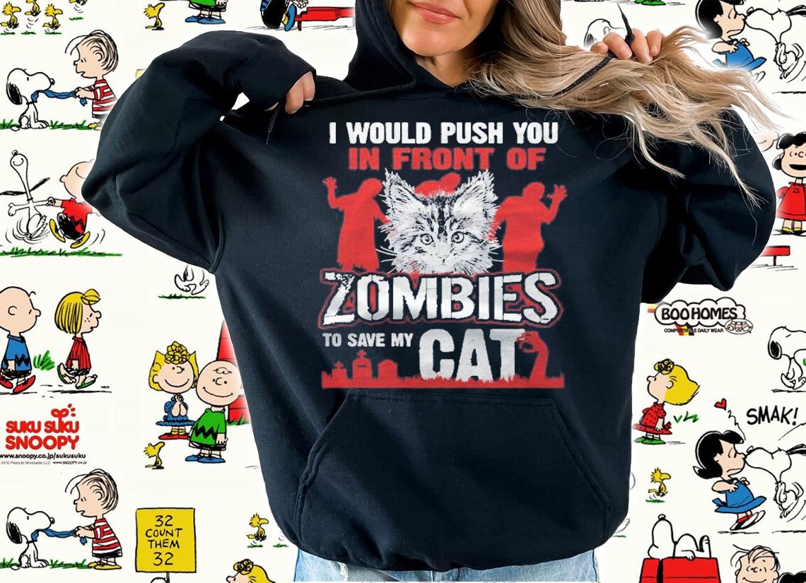 I Would Push You In Front Of Zombies To Save My Cat Pullover T-shirt hoodie
