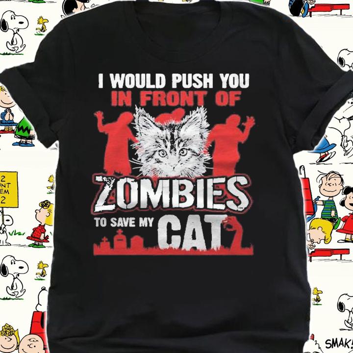 I Would Push You In Front Of Zombies To Save My Cat Pullover T-shirt shirt