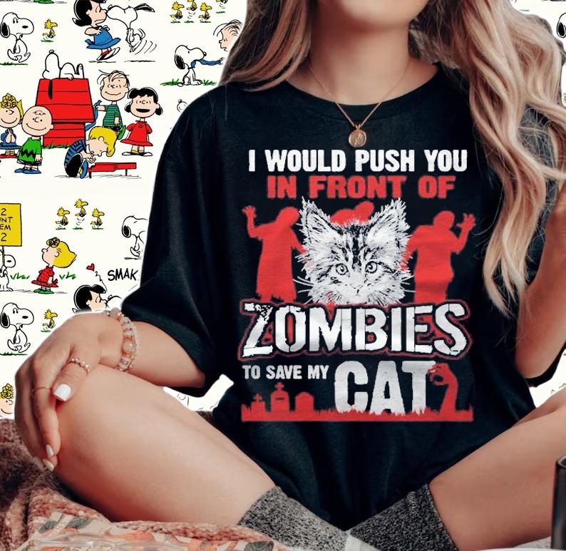 I Would Push You In Front Of Zombies To Save My Cat Pullover T-shirt woman shirt