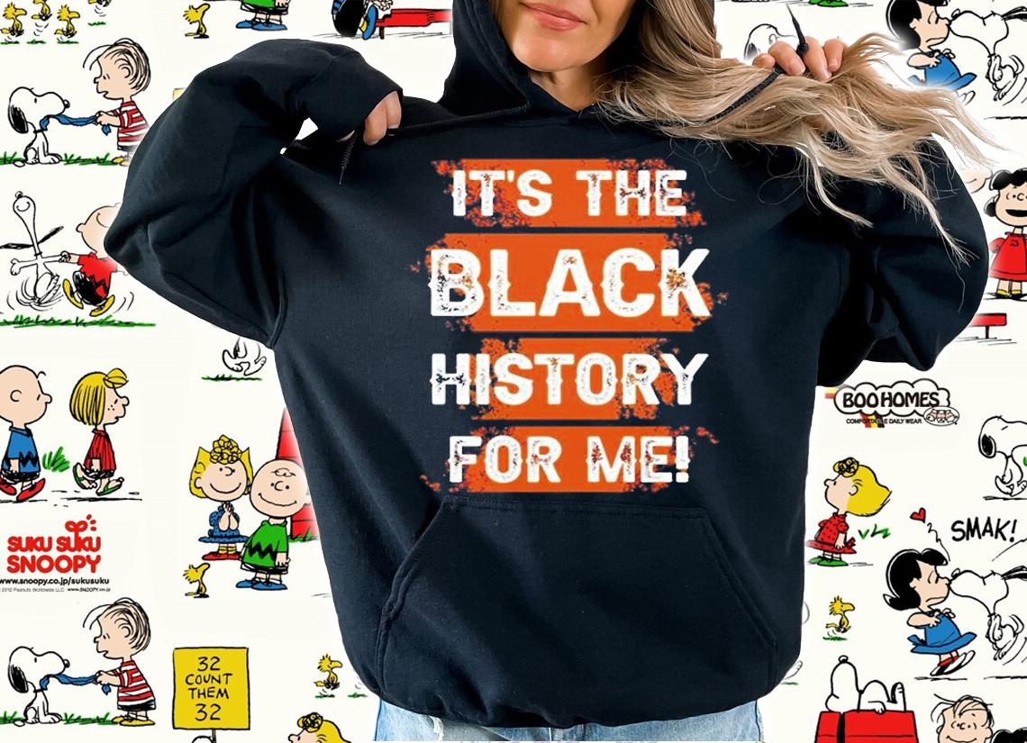 Its The Black History For Me T-Shirt hoodie