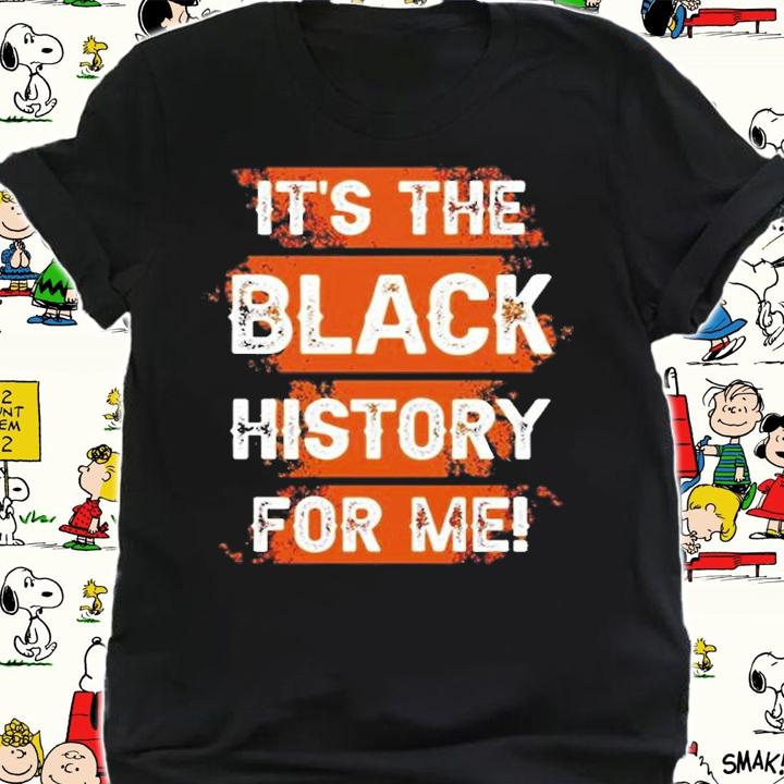 Its The Black History For Me T-Shirt shirt