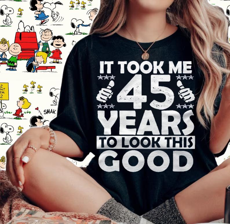 It Took Me 45 Years To Look This Good Funny 45 Years Old shirt woman shirt