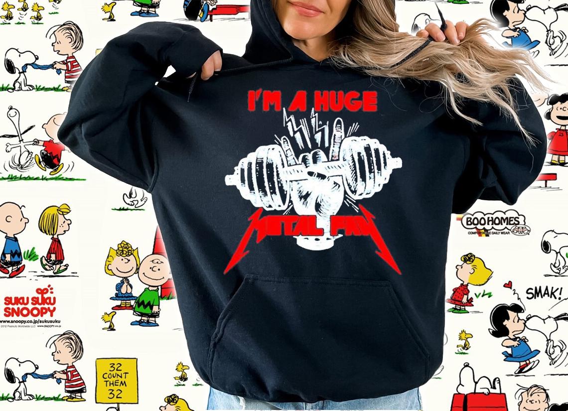 Metallica Im A Huge Metal Fan Shirt hoodie