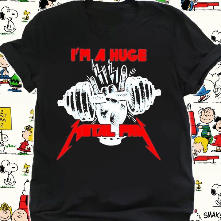 Metallica Im A Huge Metal Fan Shirt shirt