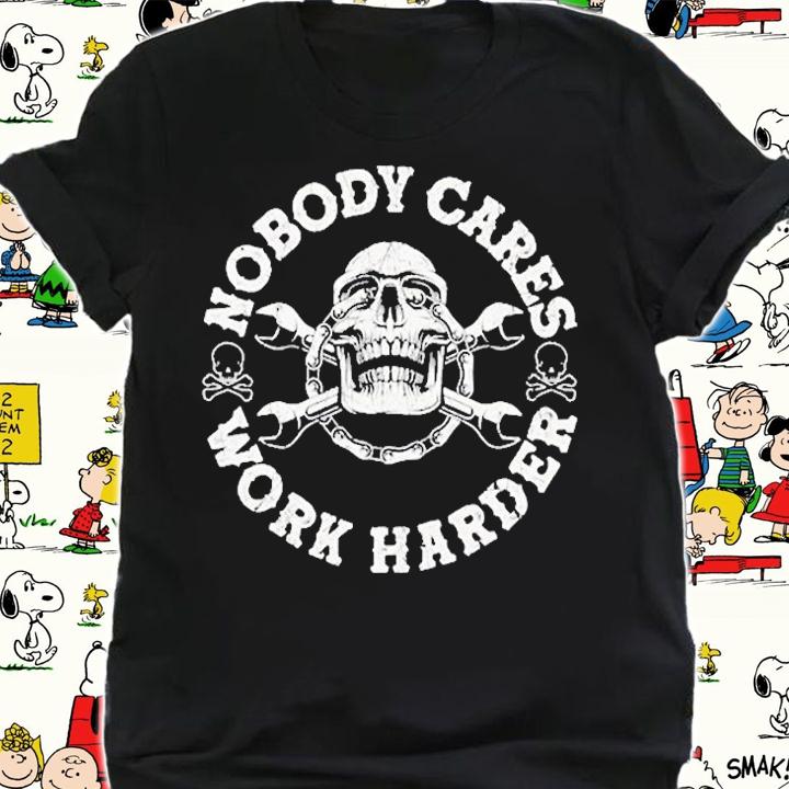Nobody Cares Work Harder Skull Engineer T-Shirt shirt