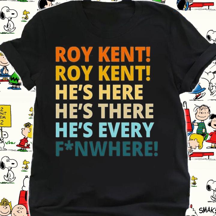 Roy Kent He's Here He's There He's Every FN Where T-Shirt shirt