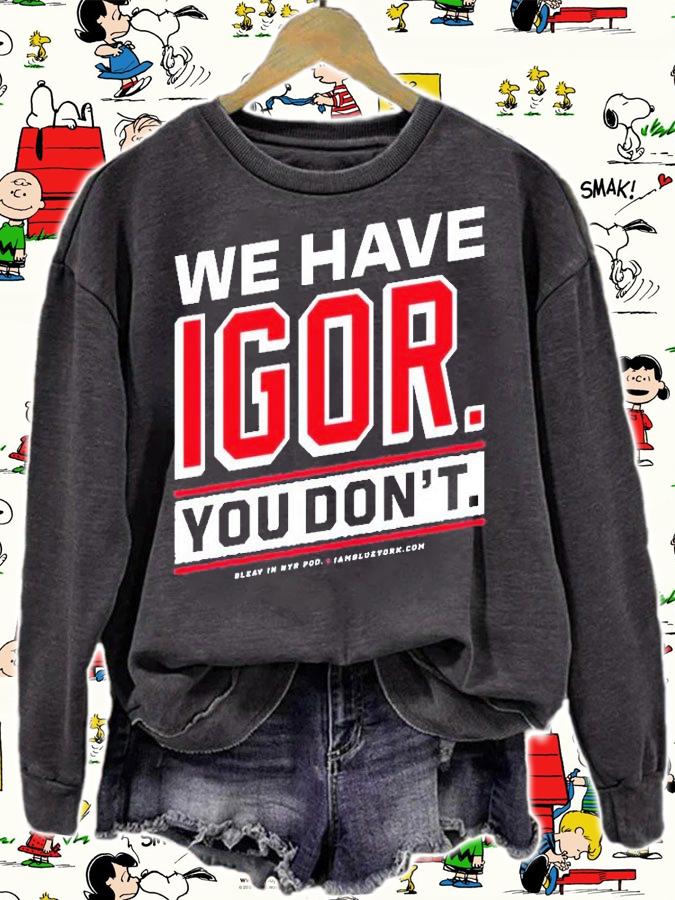 We Have Igor You Dont T-Shirt sweatshirt
