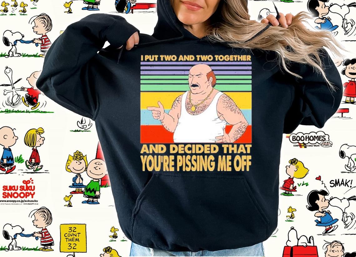 Carl Weathers I Put Two And Two Together And Decided That You're Pissing Me Off Vintage Shirt hoodie