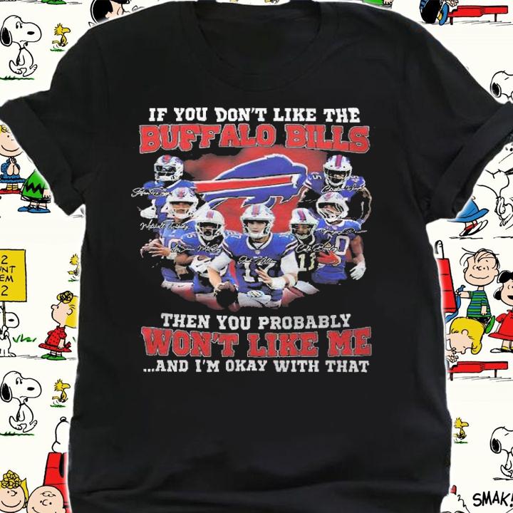 If You Don't Like The Buffalo Bills Then You Probably Won't Like Me And I'm Okay With That Shirt shirt