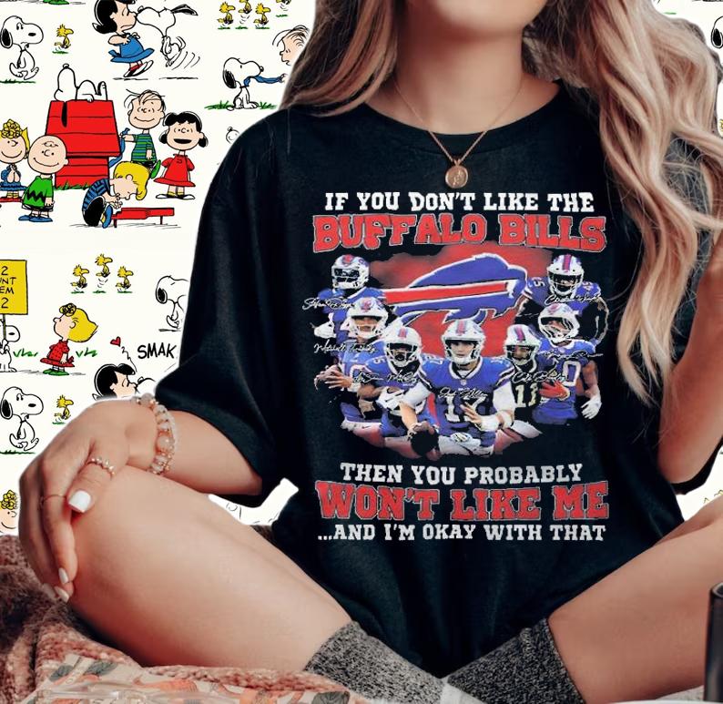 If You Don't Like The Buffalo Bills Then You Probably Won't Like Me And I'm Okay With That Shirt woman shirt