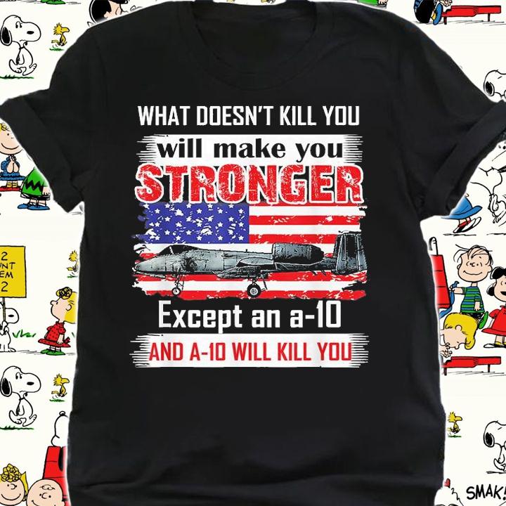 What Doesn't Kill You Will Make You Stronger Except And a10 T-Shirt shirt