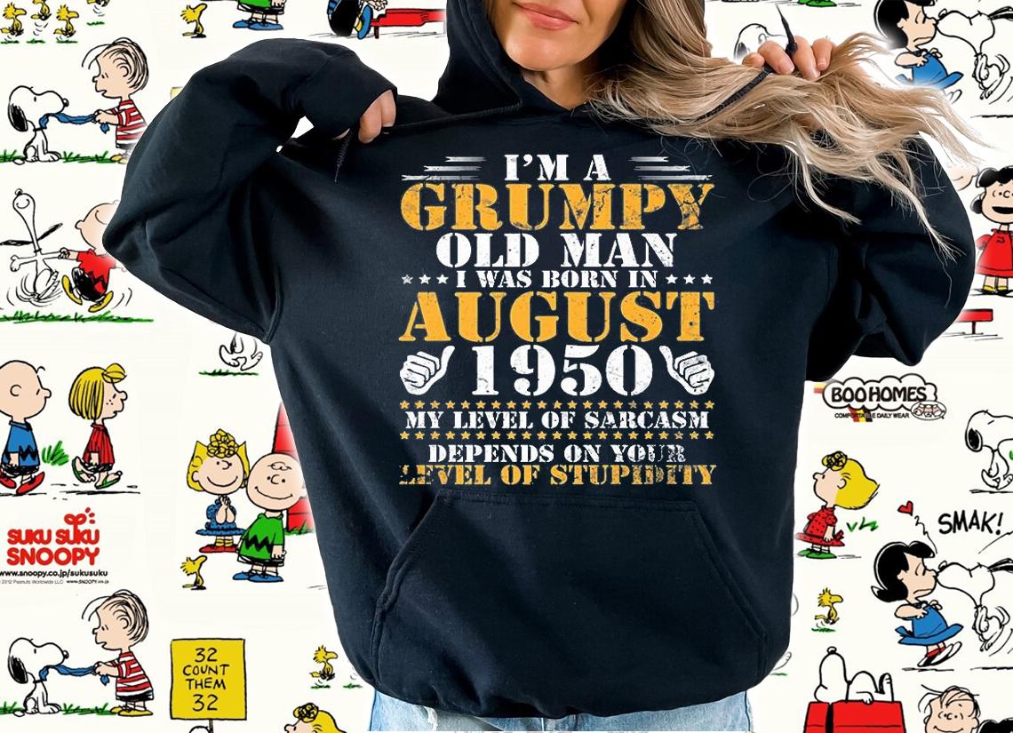 I'm A Grumpy Old Man I Was Born In August 1950 My Lever Of Sarcasm Depends On Your Level Of Stupidity T-Shirt hoodie