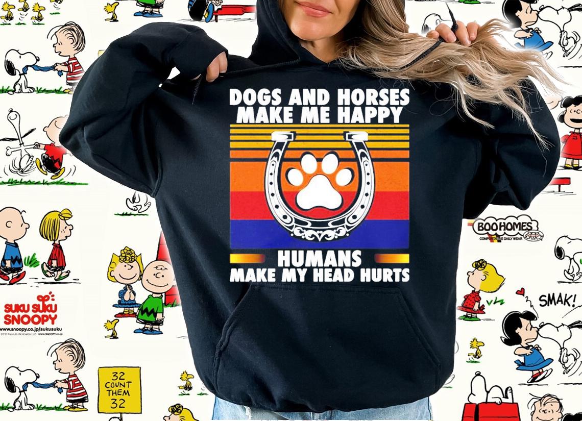 Dogs and horses make me happy humans make my head hurt vintage shirt hoodie
