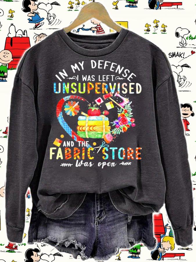 In my defense I was left unsupervised and the fabric store was open shirt sweatshirt