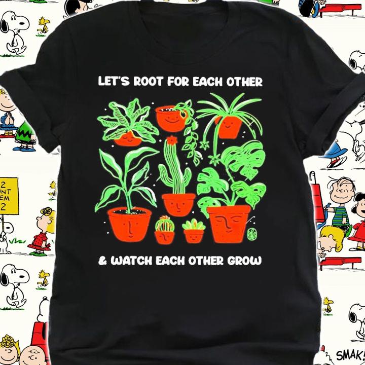 Sale Let's root for each other and watch each other grow shirt shirt