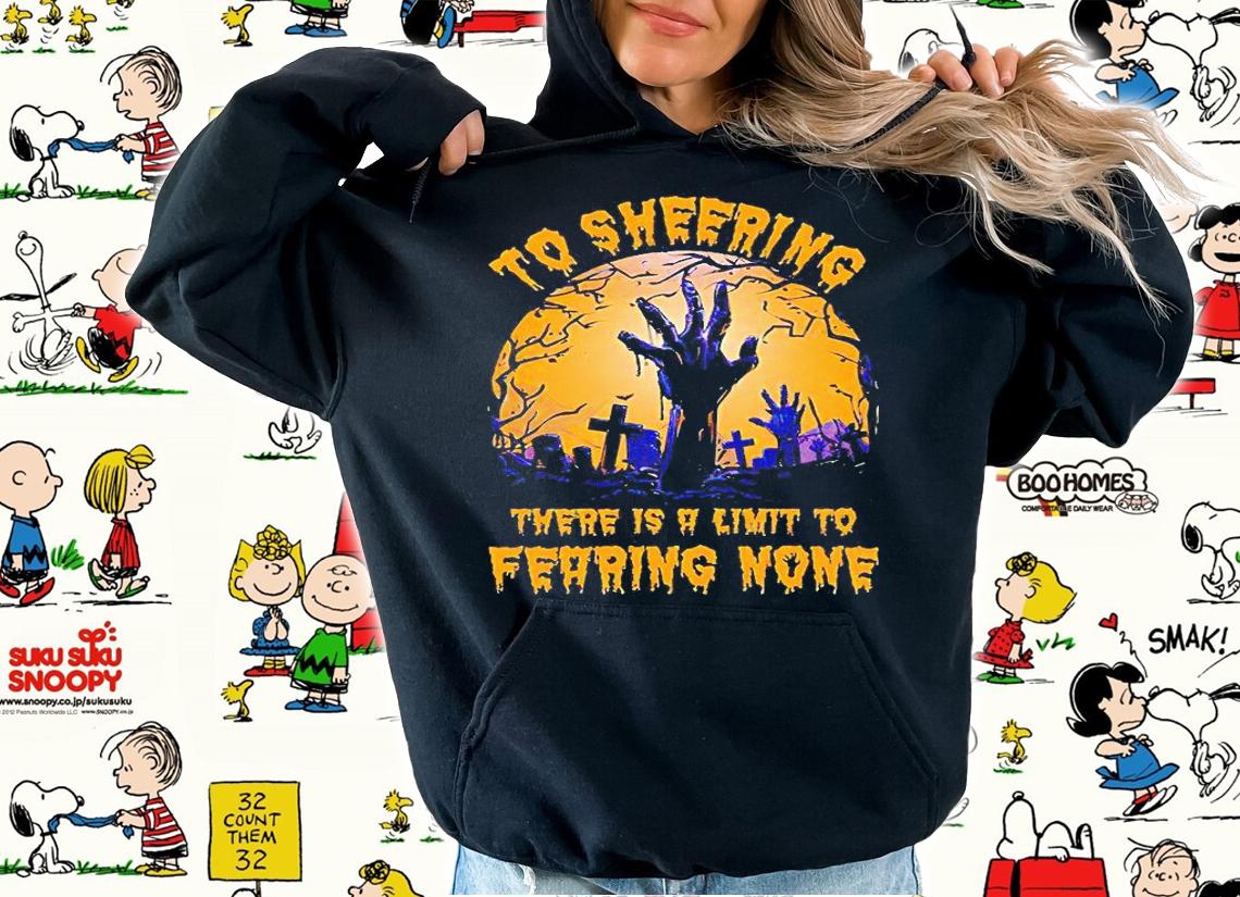 To sheering there is a limit to fearing none Halloween T-shirt hoodie