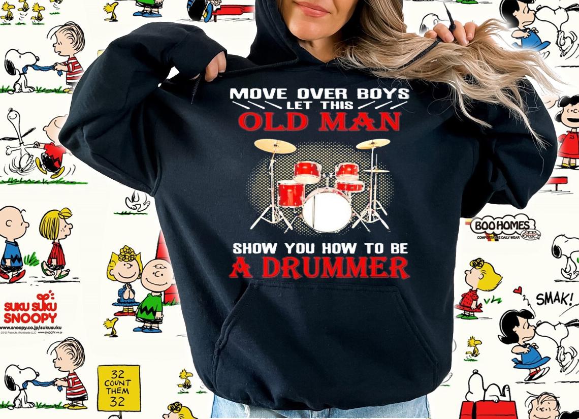 Move over boys let this old man show you how to be a drummer shirt