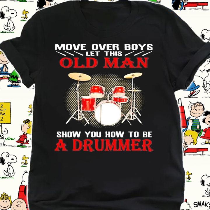 Move over boys let this old man show you how to be a drummer shirt