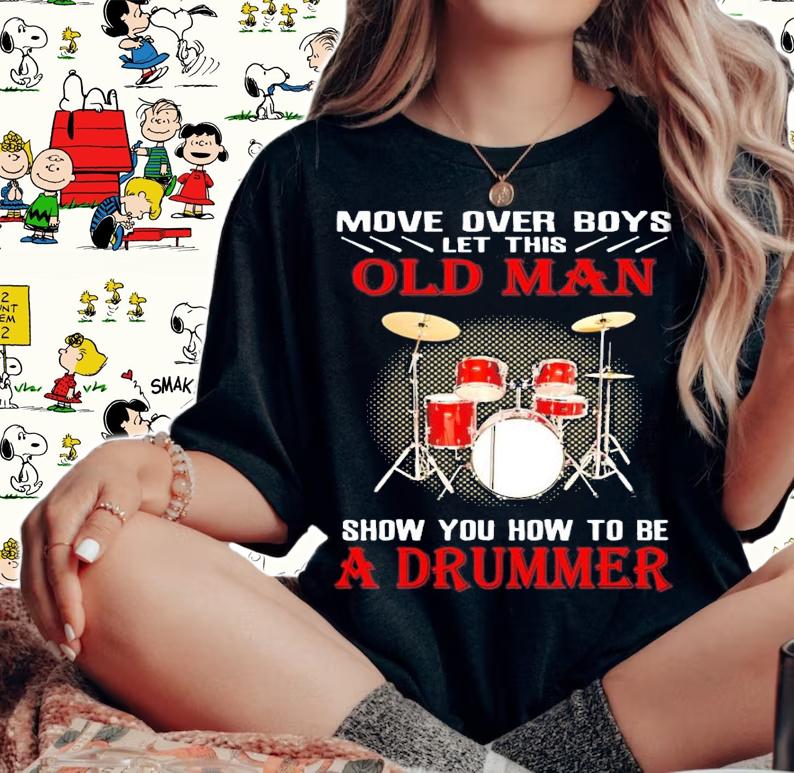 Move over boys let this old man show you how to be a drummer shirt